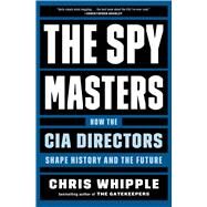 The Spymasters How the CIA Directors Shape History and the Future by Whipple, Chris, 9781982106416