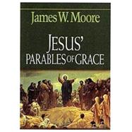Jesus' Parables of Grace by Moore, James W., 9780687036417