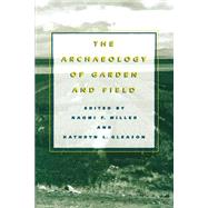 The Archaeology of Garden and Field by Miller, Naomi F.; Gleason, Kathryn L., 9780812216417