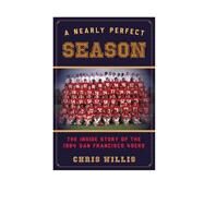 A Nearly Perfect Season The Inside Story of the 1984 San Francisco 49ers by Willis, Chris, 9781442236417