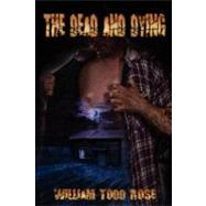 The Dead and Dying by Rose, William Todd, 9781453746417