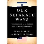 Our Separate Ways The Struggle for the Future of the U.S.Israel Alliance by Allin, Dana H; Simon, Steven N, 9781610396417
