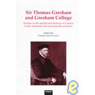 Sir Thomas Gresham and Gresham College: Studies in the Intellectual History of London in the Sixteenth and Seventeenth Centuries by Ames-Lewis,Francis, 9781840146417
