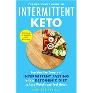 The Beginner's Guide to Intermittent Keto Combine the Powers of Intermittent Fasting with a Ketogenic Diet to Lose Weight and Feel Great by Perillo, Jennifer, 9780316456418