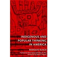 Indigenous and Popular Thinking in America by Kusch, Rodolfo; Mignolo, Walter D.; Lugones, Maria; Price, Joshua M., 9780822346418