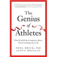 The Genius of Athletes What World-Class Competitors Know That Can Change Your Life by Brick, Noel; Douglas, Scott, 9781615196418