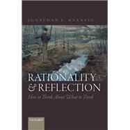 Rationality and Reflection How to Think About What to Think by Kvanvig, Jonathan L., 9780198716419