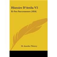 Histoire D'Attila V2 : Et Ses Successeurs (1856) by Thierry, M. Amedee, 9781104176419