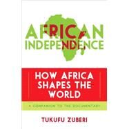 African Independence How Africa Shapes the World by Zuberi, Tukufu, 9781442216419