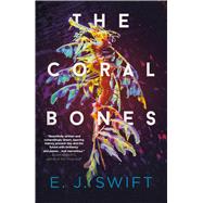 The Coral Bones The breathtaking novel shortlisted for every major science fiction award in the UK! by Swift, E. J., 9781529436419