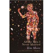 All The Men I Never Married by Moore, Kim, 9781781726419
