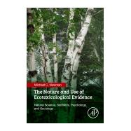 The Nature and Use of Ecotoxicological Evidence by Newman, Michael C., 9780128096420