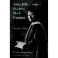 Anna Julia Cooper, Visionary Black Feminist: A Critical Introduction by May; Vivian M., 9780415956420