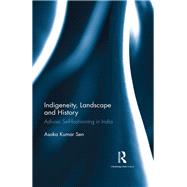 Indigeneity, Landscape and History: Adivasi Self-fashioning in India by Sen; Asoka Kumar, 9781138036420