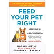 Feed Your Pet Right The Authoritative Guide to Feeding Your Dog and Cat by Nestle, Marion; Nesheim, Malden, 9781439166420