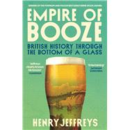 Empire of Booze British History Through the Bottom of a Glass by Jeffreys, Henry, 9781805466420