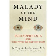 Malady of the Mind Schizophrenia and the Path to Prevention by Lieberman, Jeffrey A., 9781982136420