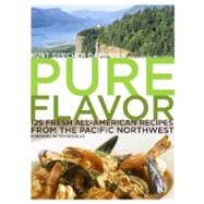 Pure Flavor : 125 Fresh All-American Recipes from the Pacific Northwest by DAMMEIER, KURT BEECHERHADDAD, LAURA HOLMES, 9780307346421