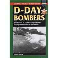 D-Day Bombers The Stories of Allied Heavy Bombers during the Invasion of Normandy by Darlow, Stephen; Brown, Shanda, 9780811706421