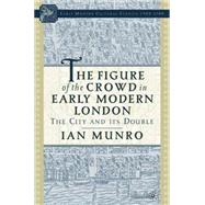The Figure of the Crowd in Early Modern London The City and Its Double by Munro, Ian, 9781403966421
