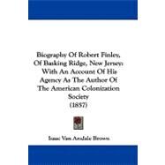 Biography of Robert Finley, of Basking Ridge, New Jersey : With an Account of His Agency As the Author of the American Colonization Society (1857) by Brown, Isaac Van Arsdale, 9781437486421