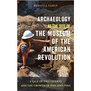 Archaeology at the Site of the Museum of the American Revolution by Yamin, Rebecca; Stephenson, R. Scott, 9781439916421