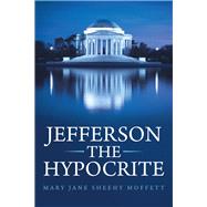 Jefferson the Hypocrite by Moffett, Mary Jane Sheehy, 9781480886421