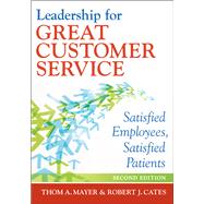 Leadership for Great Customer Service: Satisfied Employees, Satisfied Patients, Second Edition by Mayer, Thom, 9781567936421