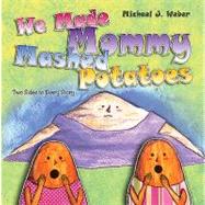 We Made Mommy Mashed Potatoes : Two Sides to Every Story by Weber, Michael J.; Carter, Crystal, 9781592996421
