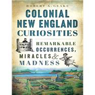 Colonial New England Curiosities by Geake, Robert A., 9781626196421