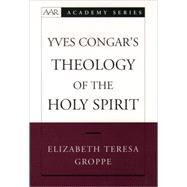 Yves Congar's Theology of the Holy Spirit by Groppe, Elizabeth Teresa, 9780195166422