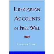 Libertarian Accounts of Free Will by Clarke, Randolph, 9780195306422