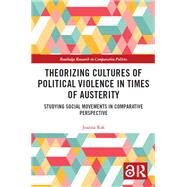 Theorizing Cultures of Political Violence in Times of Austerity by Joanna Rak, 9780367666422