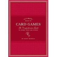 Ultimate Book of Card Games The Comprehensive Guide to More than 350 Games by McNeely, Scott, 9780811866422
