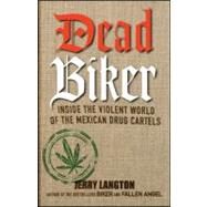 Dead Biker : Inside the Violent World of the Mexican Drug Cartels by Langton, Jerry, 9781118146422