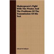 Shakespeare's Fight With The Pirates And The Problems Of The Transmission Of His Text by Pollard, Alfred W., 9781408696422
