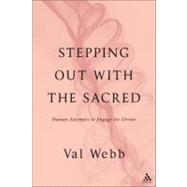 Stepping Out with the Sacred Human Attempts to Engage the Divine by Webb, Val, 9781441196422