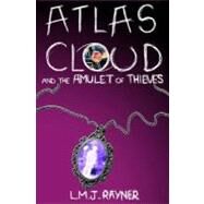 Atlas Cloud and the Amulet of Thieves by Rayner, L. M. J.; Duxbury, Gary; Mcgachie, Lorna; Longstaff, Brenda; Rayner, Bridget, 9781477696422