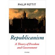 Republicanism A Theory of Freedom and Government by Pettit, Philip, 9780198296423