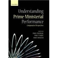 Understanding Prime-Ministerial Performance Comparative Perspectives by Strangio, Paul; 't Hart, Paul; Walter, James, 9780199666423