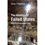 The Ideology of Failed States by Woodward, Susan L., 9781107176423