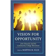 Vision for Opportunity John Roueche and the Community College Movement by Ellis, Martha M.,, 9781475846423