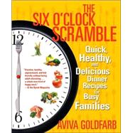 The Six O'Clock Scramble Quick, Healthy, and Delicious Dinner Recipes for Busy Families by Goldfarb, Aviva, 9780312336424