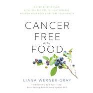 Cancer-Free with Food A Step-by-Step Plan with 100+ Recipes to Fight Disease, Nourish Your Body & Restore Your Health by Werner Gray, Liana; Hyman, Mark, 9781401956424