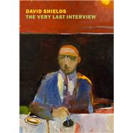 The Very Last Interview by Shields, David, 9781681376424