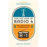For the Love of Radio 4 An Unofficial Companion by Hodgson, Caroline; Greenwood, Pippa, 9781849536424