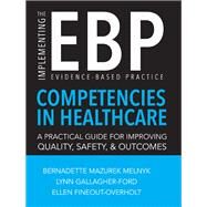 Implementing the Evidence-Based Practice (EBP) Competencies in Healthcare by Melnyk, Bernadette Mazurek, Ph. D. , R. N.; Gallagher-Ford, Lynn, Ph.D., R.N.; Fineout-overholt, Ellen, Ph.d., R.n., 9781940446424