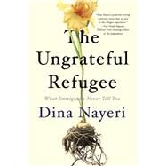 The Ungrateful Refugee by Nayeri, Dina, 9781948226424
