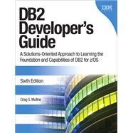 DB2 Developer's Guide A Solutions-Oriented Approach to Learning the Foundation and Capabilities of DB2 for z/OS by Mullins, Craig S., 9780132836425