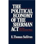 The Political Economy of the Sherman Act The First One Hundred Years by Sullivan, E. Thomas, 9780195066425
